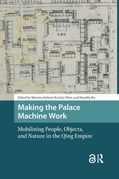 Hardcover Making the Palace Machine Work: Mobilizing People, Objects, and Nature in the Qing Empire Book