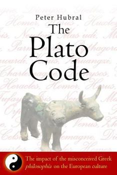 Paperback The Plato Code: The impact of the misconceived Greek philosophía on the European culture Book
