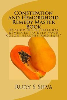 Paperback Constipation and Hemorrhoid Remedy Master Book: Discover the natural remedies to keep your colon healthy and safe. Book