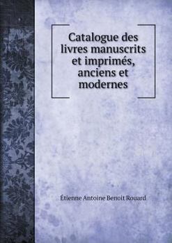 Catalogue Des Livres Manuscrits Et Imprimes, Anciens Et Modernes