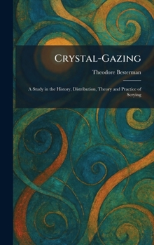 Crystal-Gazing: A Study in the History, Distribution, Theory and Practice of Scrying