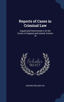 Hardcover Reports of Cases in Criminal Law: Argued and Determined in All the Courts in England and Ireland; Volume 19 Book