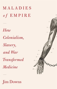 Hardcover Maladies of Empire: How Colonialism, Slavery, and War Transformed Medicine Book