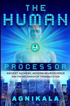 Paperback The Human Processor: Ancient Alchemy, Modern Neuroscience and the Mechanics of Transmutation Book
