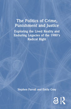 Hardcover The Politics of Crime, Punishment and Justice: Exploring the Lived Reality and Enduring Legacies of the 1980's Radical Right Book