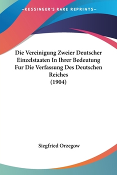 Paperback Die Vereinigung Zweier Deutscher Einzelstaaten In Ihrer Bedeutung Fur Die Verfassung Des Deutschen Reiches (1904) [German] Book