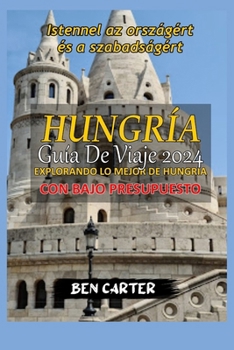 Paperback Hungría Guía de Viaje 2024: Explorando Lo Mejor de Hungría Con Bajo Presupuesto [Spanish] Book