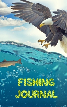 Paperback Fishing Journal - Eagle And Fish: Blank Lined Fishing Journal to Write in for Women, Men, Kids Fish Caught, Weights etc, Document all Your Special Fis Book