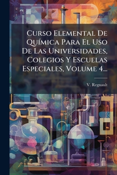 Paperback Curso Elemental De Química Para El Uso De Las Universidades, Colegios Y Escuelas Especiales, Volume 4... [Spanish] Book