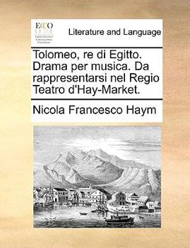 Paperback Tolomeo, re di Egitto. Drama per musica. Da rappresentarsi nel Regio Teatro d'Hay-Market. Book