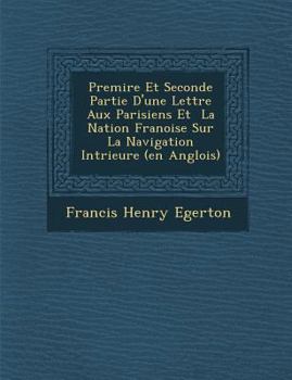 Paperback Premi&#65533;re Et Seconde Partie D'une Lettre Aux Parisiens Et &#65533; La Nation Fran&#65533;oise Sur La Navigation Int&#65533;rieure (en Anglois) [Spanish] Book