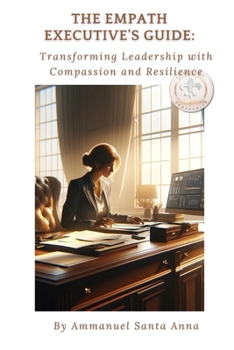 Paperback The Empath Executive's Guide: Transforming Leadership with Compassion and Resiliance Book