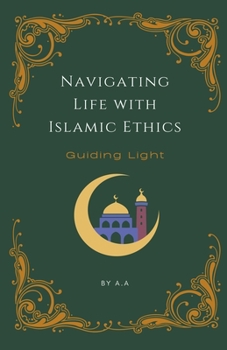 Paperback Navigating Life with Islamic Ethics: Guiding Light Book
