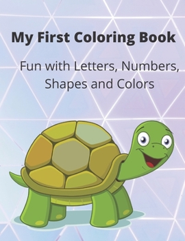 Paperback My First Coloring Book: A Coloring Book for Toddlers, Fun with Letters, Numbers, Shapes and Colors Book