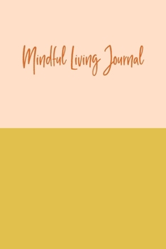 Mindful Living Journal: Wellness Notebook with Daily Food Diary, Exercise Log, Meal Planner, Sleep and Mood Tracker, and More | Cute Modern Cover Design in Mustard Yellow and Blush Pink