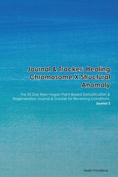 Paperback Journal & Tracker: Healing Chromosome X Structural Anomaly: The 30 Day Raw Vegan Plant-Based Detoxification & Regeneration Journal & Trac Book