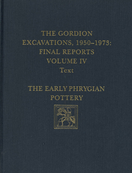 Hardcover The Gordion Excavations, 1950-1973, Final Reports, Volume IV: The Early Phrygian Pottery Book