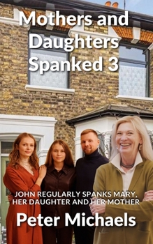 Paperback Mothers and Daughters Spanked 3: John regularly spanks Mary, her daughter and her mother Book