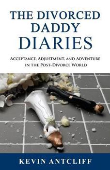 Paperback The Divorced Daddy Diaries 2nd Edition: Acceptance, Adjustment, and Adventure in the Post-Divorce World Book