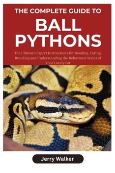 Paperback The Complete Guide to Ball Pythons: The Ultimate Expert Instructions for Bonding, Caring, Breeding, and Understanding the Behavioral Styles of Your Lo Book