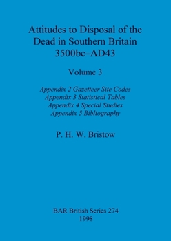 Paperback Attitudes to Disposal of the Dead in Southern Britain 3500bc-AD43, Volume 3: Appendix 2 - Gazetteer Site Codes, Appendix 3 - Statistical Tables, Appen Book