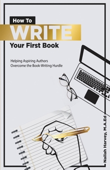 Paperback How To Write Your First Book: Helping Aspiring Authors Overcome the Book-Writing Hurdle Book