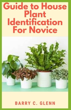 Paperback Guide to House Plants Identification For Novice: Identifying your houseplants is important to ensure that you're taking care of them properly Book