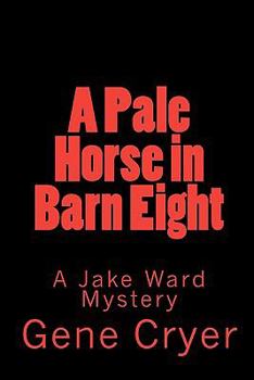 A Pale Horse in Barn Eight - Book #3 of the Jake Ward Mysteries