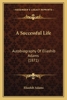 Paperback A Successful Life: Autobiography Of Eliashib Adams (1871) Book