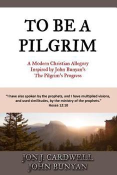 Paperback To Be a Pilgrim: A Modern Christian Allegory Inspired by John Bunyan's The Pilgrim's Progress Book