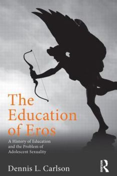 Paperback The Education of Eros: A History of Education and the Problem of Adolescent Sexuality Book