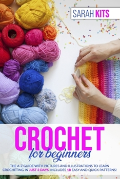 Paperback Crochet for Beginners: The A-Z Guide with Pictures and Illustrations to Learn Crocheting in Just 3 Days. Includes 18 Easy and Quick Patterns! Book