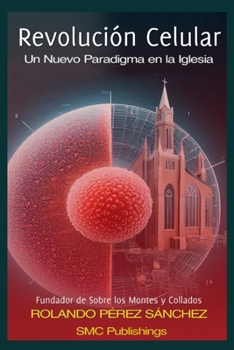 Revolución Celular: Un Nuevo Paradigma en la Iglesia (Liderazgo y Ministerio Cristiano) (Spanish Edition)