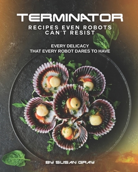 Paperback Terminator: Recipes even Robots can't Resist: Every delicacy that Every Robot Dares to Have Book