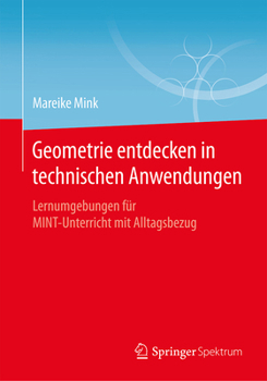 Paperback Geometrie Entdecken in Technischen Anwendungen: Lernumgebungen Für Mint-Unterricht Mit Alltagsbezug [German] Book