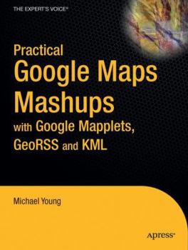 Paperback Practical Google Maps Mashups with Google Mapplets, Georss and Kml Book