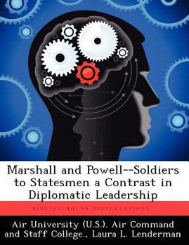 Marshall and Powell--Soldiers to Statesmen a Contrast in Diplomatic Leadership