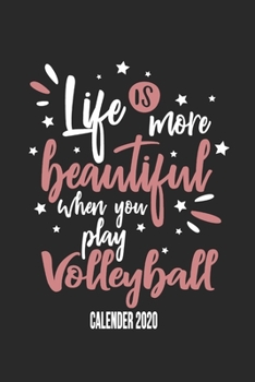 Life Is More Beautiful When You Play Volleyball Calender 2020: Funny Cool Volleyball Calender 2020 | Monthly & Weekly Planner - 6x9 - 128 Pages - ... For Volleyball Players, Coaches, Clubs, Fans