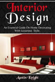Paperback Interior Design: An Essential Guide On Home Decorating With Luxurious Style Book