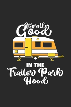 It's All Good In The Trailor Park Hood: Funny Cool Trailor Park Residents Journal Notebook Workbook Diary Planner - 6x9 - 120 Quad Paper Pages - Cute Unique Gift For All Trailor Park Residents, Campin