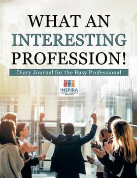 Paperback What an Interesting Profession! Diary Journal for the Busy Professional Book