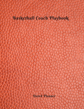 Basketball Coach Playbook Dated Planner: Cute bithday Gifts retirement present for Basketball coaches featuring Dated 2019-2020 Calendar Blank basketball court pages Team Roster Game Statistics Blank 