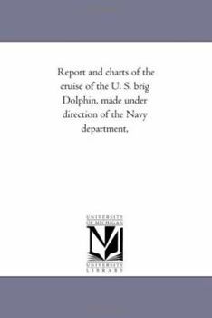 Paperback Report and Charts of the Cruise of the U. S. Brig Dolphin, Made Under Direction of the Navy Department, Book