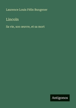 Paperback Lincoln: Sa vie, son oeuvre, et sa mort [French] Book