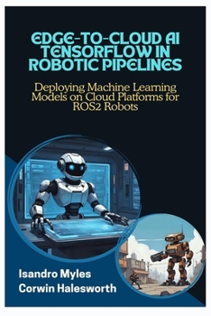 Paperback Edge-To-Cloud AI Tensorflow in Robotic Pipelines: Deploying Machine Learning Models on Cloud Platforms for ROS2 Robots Book