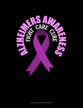Paperback Alzheimers Awareness Fight, Care, Cure: Unruled Composition Book