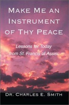 Paperback Make Me an Instrument of Thy Peace: Lessons for Today from St. Francis of Assisi Book