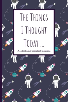 The Things I Thought Today: Journal To Write Your Daily Thoughts In For Adults, Teens, Children/Kids - 120 Lined Pages - 6 x 9 - Astronaut in Space Design (Communication Book, Writing Pad)