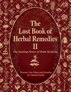 The Lost Book of Medical Herbal Remedies II, Discover New Plants and Remedies for Optimal Health: Mastering the Art of Herbal Medicine: A ... to Advanced Remedies and Wellness Practices