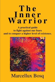 Paperback The Inner Warrior: A Practical Guide to Fight Against Our Fears and to Conquer a Higher Level of Existence. Book